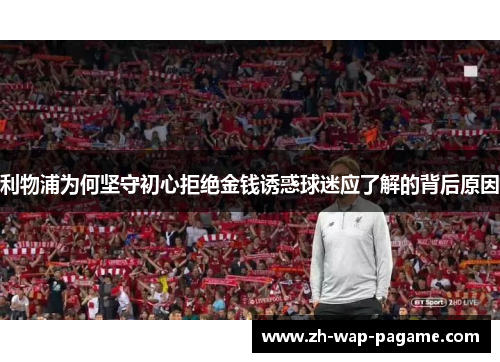 利物浦为何坚守初心拒绝金钱诱惑球迷应了解的背后原因