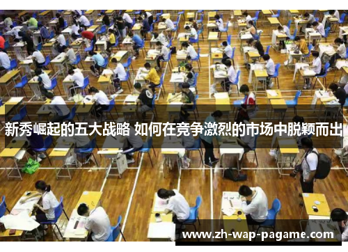 新秀崛起的五大战略 如何在竞争激烈的市场中脱颖而出