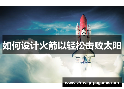 如何设计火箭以轻松击败太阳