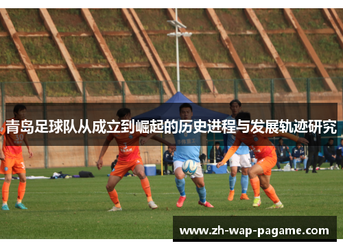 青岛足球队从成立到崛起的历史进程与发展轨迹研究 青岛足球队从成立到崛起的历史进程与发展轨迹研究