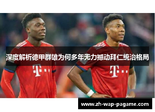 深度解析德甲群雄为何多年无力撼动拜仁统治格局
