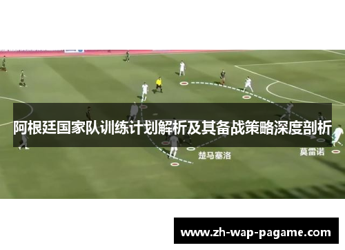 阿根廷国家队训练计划解析及其备战策略深度剖析