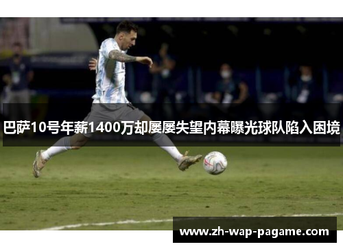 巴萨10号年薪1400万却屡屡失望内幕曝光球队陷入困境