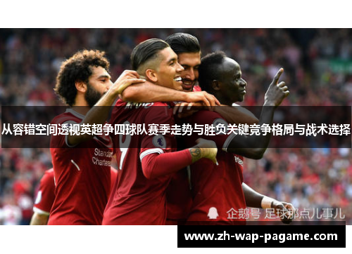 从容错空间透视英超争四球队赛季走势与胜负关键竞争格局与战术选择