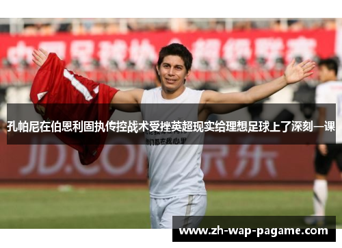 孔帕尼在伯恩利固执传控战术受挫英超现实给理想足球上了深刻一课 孔帕尼在伯恩利固执传控战术受挫英超现实给理想足球上了深刻一课