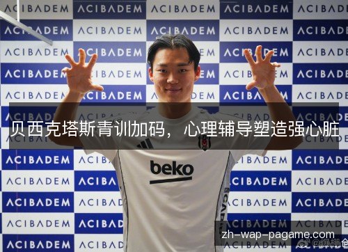 贝西克塔斯青训加码，心理辅导塑造强心脏