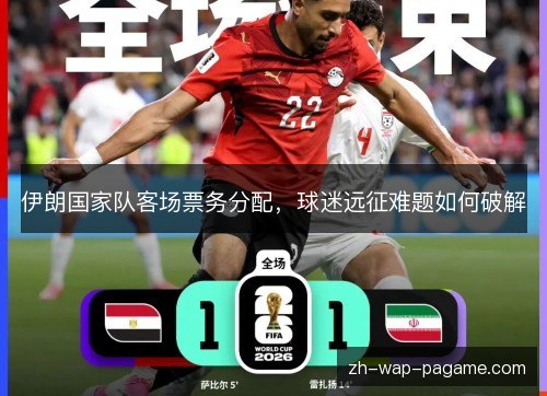 伊朗国家队客场票务分配,球迷远征难题如何破解 伊朗国家队客场票务分配,球迷远征难题如何破解