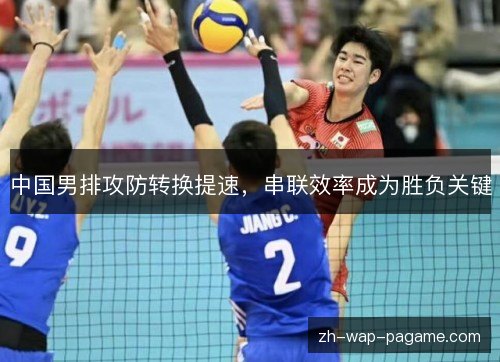 中国男排攻防转换提速，串联效率成为胜负关键
