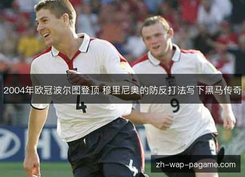 2004年欧冠波尔图登顶 穆里尼奥的防反打法写下黑马传奇 2004年欧冠波尔图登顶 穆里尼奥的防反打法写下黑马传奇